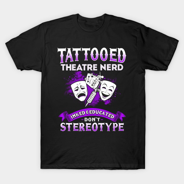 Tattooed Theatre Nerd T-Shirt by KsuAnn